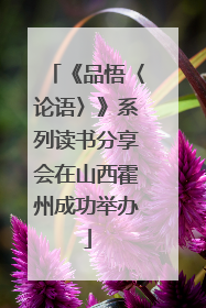 《品悟〈论语〉》系列读书分享会在山西霍州成功举办