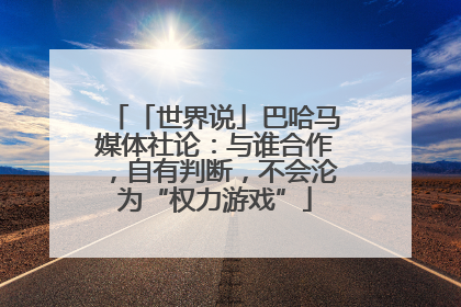 「世界说」巴哈马媒体社论：与谁合作，自有判断，不会沦为“权力游戏”