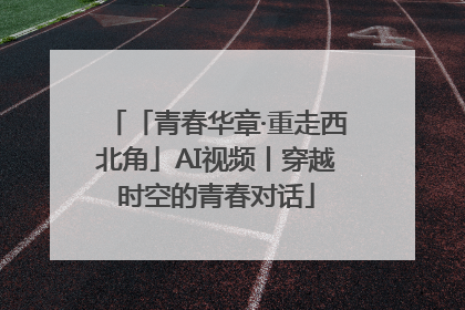 「青春华章·重走西北角」AI视频丨穿越时空的青春对话