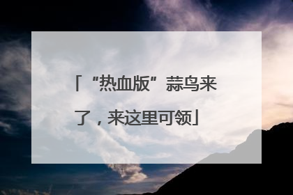 “热血版”蒜鸟来了，来这里可领
