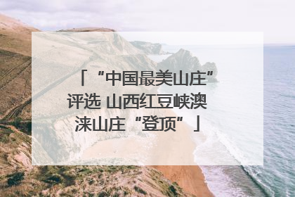 “中国最美山庄”评选 山西红豆峡澳涞山庄“登顶”