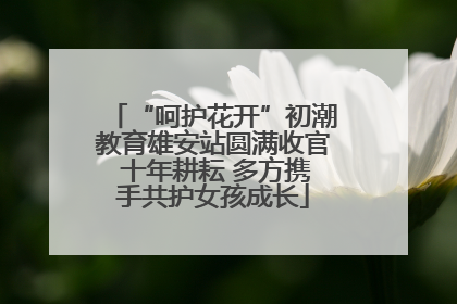 “呵护花开”初潮教育雄安站圆满收官 十年耕耘 多方携手共护女孩成长