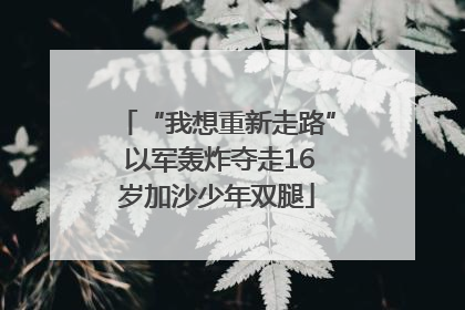 “我想重新走路” 以军轰炸夺走16岁加沙少年双腿