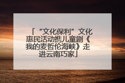 “文化保利”文化惠民活动携儿童剧《我的麦哲伦海峡》走进云南巧家