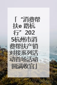 “消费帮扶e 路杭行”2025杭州市消费帮扶产销对接系列活动首场活动圆满收官