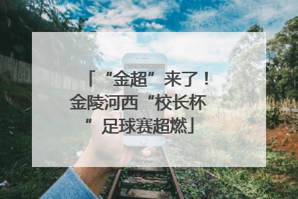“金超”来了！金陵河西“校长杯”足球赛超燃