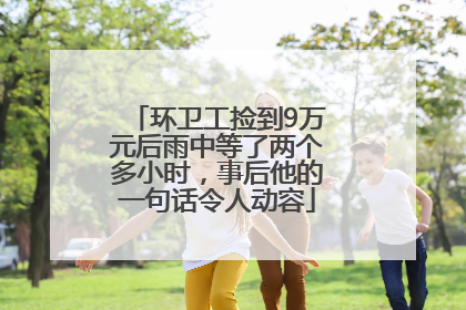 环卫工捡到9万元后雨中等了两个多小时，事后他的一句话令人动容