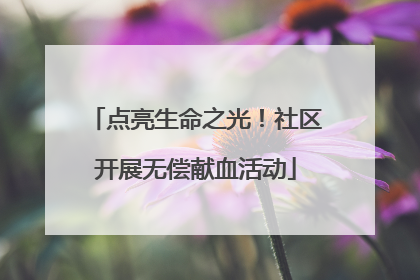 点亮生命之光！社区开展无偿献血活动
