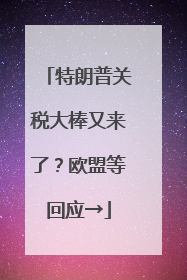 特朗普关税大棒又来了？欧盟等回应→