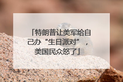 特朗普让美军给自己办“生日派对”，美国民众怒了