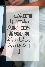石家庄推出“生态+文旅”主题游线路 创新形式点亮六五环境日