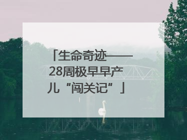 生命奇迹——28周极早早产儿“闯关记”