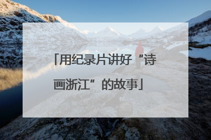 用纪录片讲好“诗画浙江”的故事