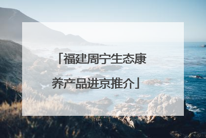 福建周宁生态康养产品进京推介
