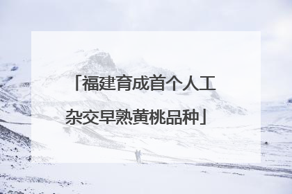 福建育成首个人工杂交早熟黄桃品种