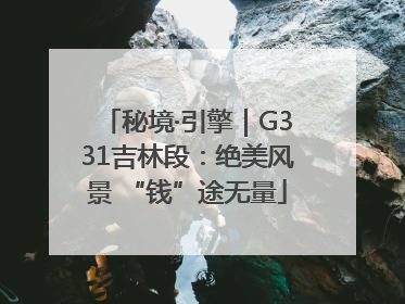 秘境·引擎｜G331吉林段：绝美风景 “钱”途无量