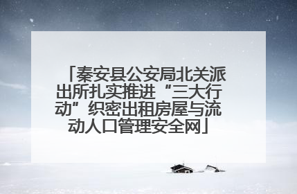 秦安县公安局北关派出所扎实推进“三大行动”织密出租房屋与流动人口管理安全网
