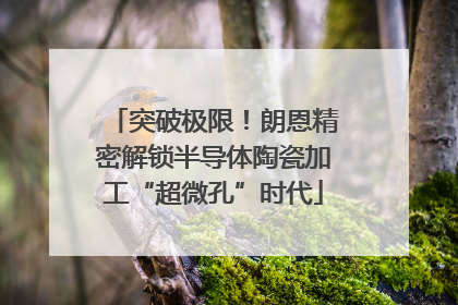 突破极限！朗恩精密解锁半导体陶瓷加工“超微孔”时代