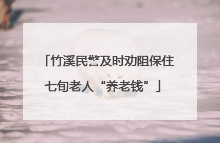 竹溪民警及时劝阻保住七旬老人“养老钱”