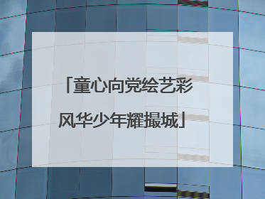 童心向党绘艺彩 风华少年耀撮城