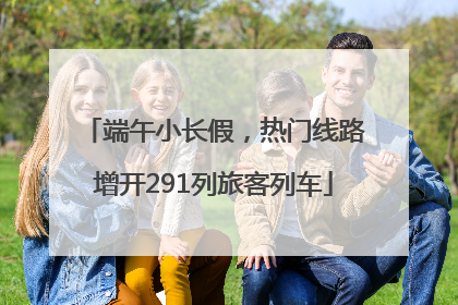 端午小长假，热门线路增开291列旅客列车