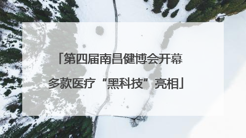 第四届南昌健博会开幕 多款医疗“黑科技”亮相