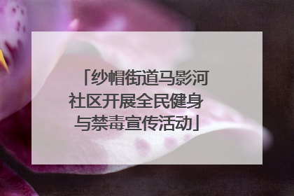 纱帽街道马影河社区开展全民健身与禁毒宣传活动