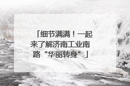细节满满！一起来了解济南工业南路“华丽转身”