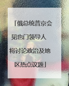 俄总统普京会见也门领导人 将讨论政治及地区热点议题