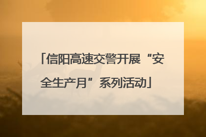信阳高速交警开展“安全生产月”系列活动