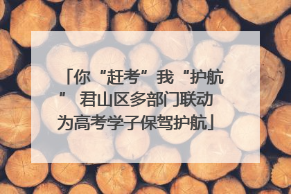 你“赶考”我“护航” 君山区多部门联动为高考学子保驾护航