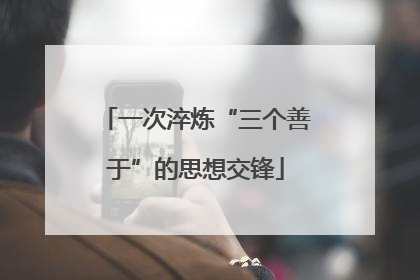 一次淬炼“三个善于”的思想交锋