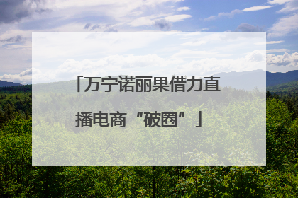 万宁诺丽果借力直播电商“破圈”