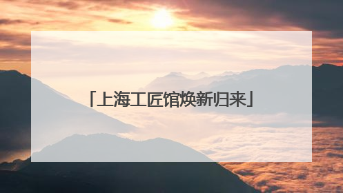上海工匠馆焕新归来