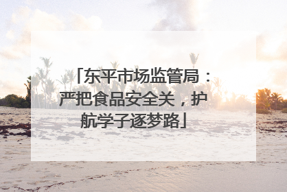 东平市场监管局：严把食品安全关，护航学子逐梦路