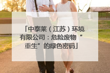 中泰莱（江苏）环境有限公司：危险废物“重生”的绿色密码