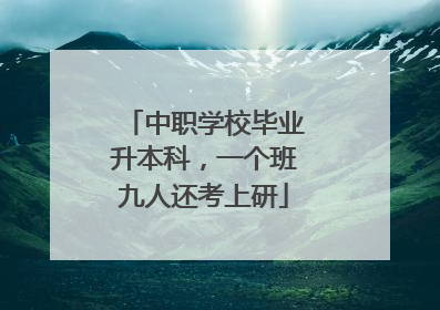 中职学校毕业升本科，一个班九人还考上研