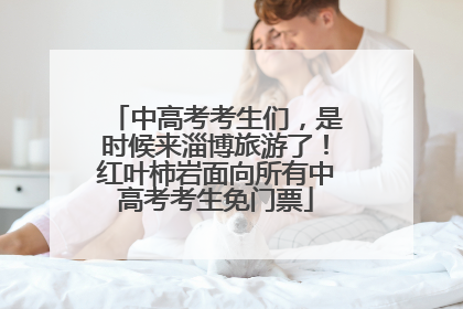 中高考考生们，是时候来淄博旅游了！红叶柿岩面向所有中高考考生免门票