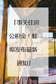 事关住房公积金！蚌埠发布最新通知
