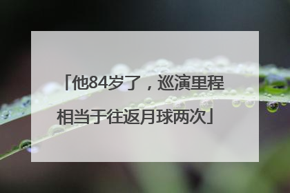 他84岁了，巡演里程相当于往返月球两次