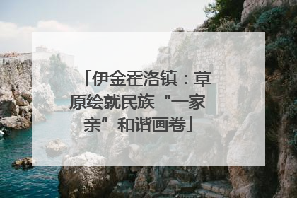伊金霍洛镇：草原绘就民族“一家亲”和谐画卷