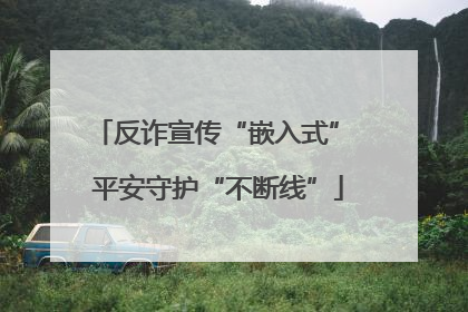反诈宣传“嵌入式” 平安守护“不断线”