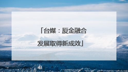 台媒：厦金融合发展取得新成效
