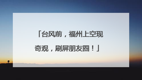 台风前，福州上空现奇观，刷屏朋友圈！