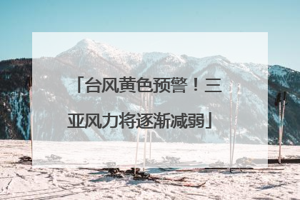 台风黄色预警！三亚风力将逐渐减弱