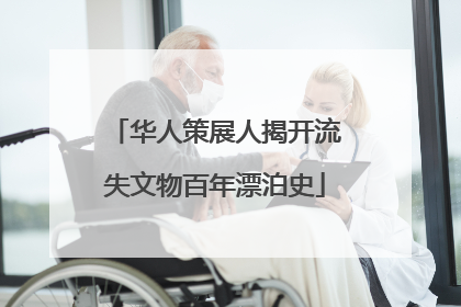 华人策展人揭开流失文物百年漂泊史