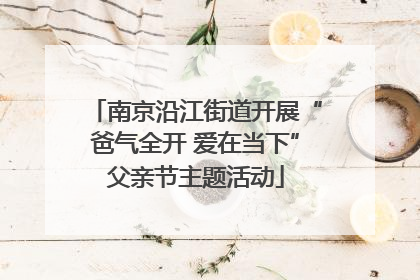 南京沿江街道开展“爸气全开 爱在当下”父亲节主题活动
