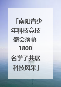 南阳青少年科技竞技盛会落幕 1800 名学子共展科技风采