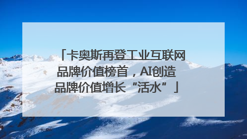 卡奥斯再登工业互联网品牌价值榜首，AI创造品牌价值增长“活水”