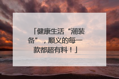 健康生活“潮装备”，顺义的每一款都超有料！